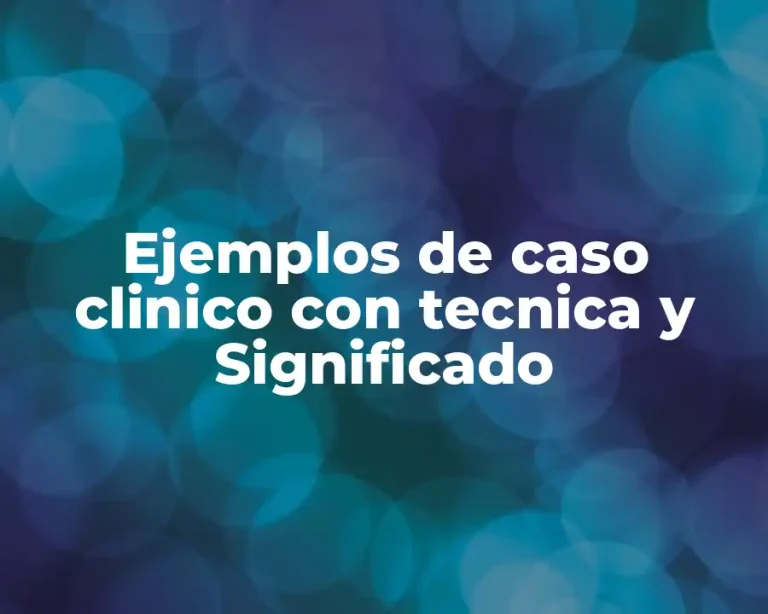 Ejemplos de caso clinico con tecnica y Significado