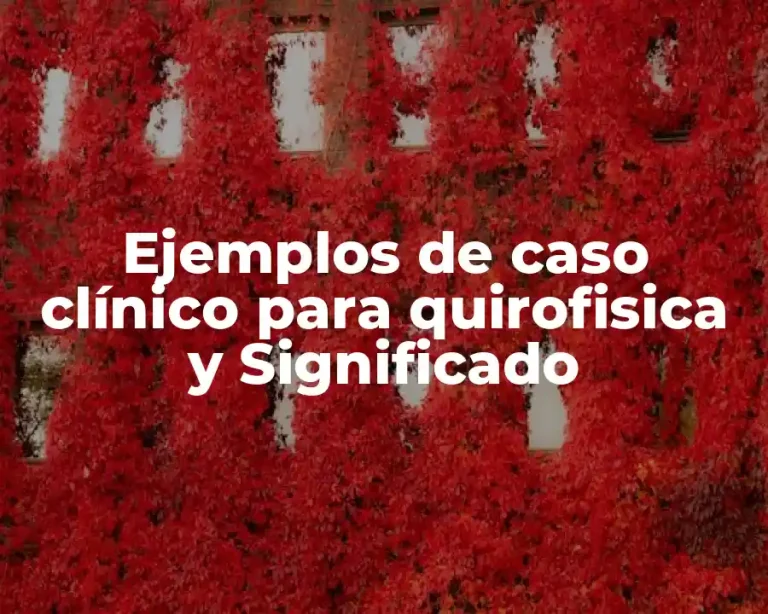 Ejemplos de caso clínico para quirofisica y Significado