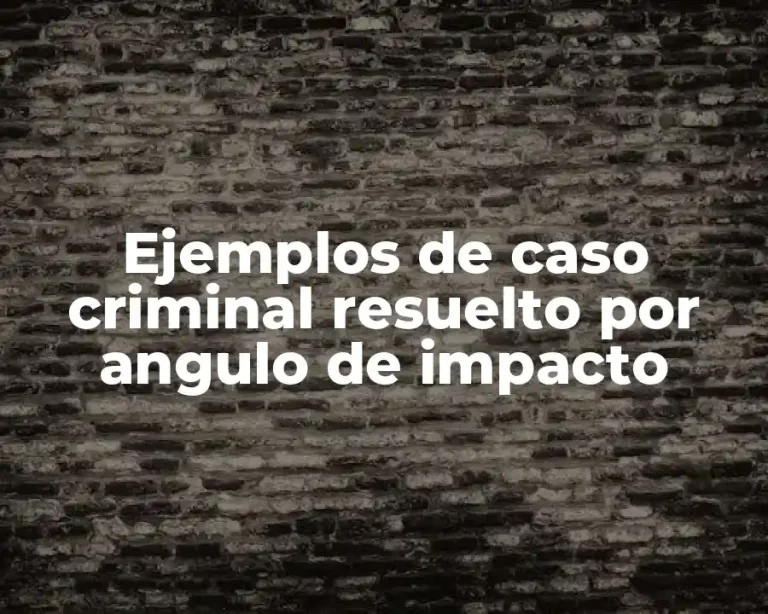 Ejemplos de caso criminal resuelto por angulo de impacto