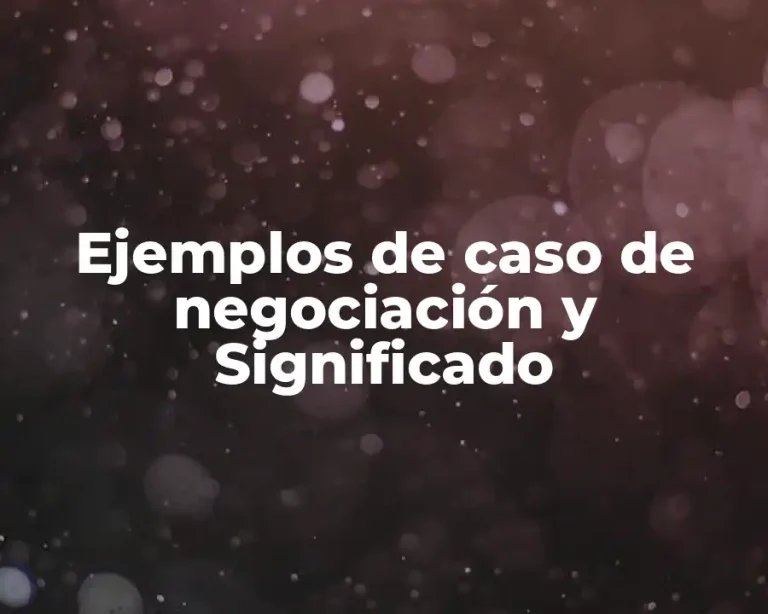 Ejemplos de caso de negociación y Significado