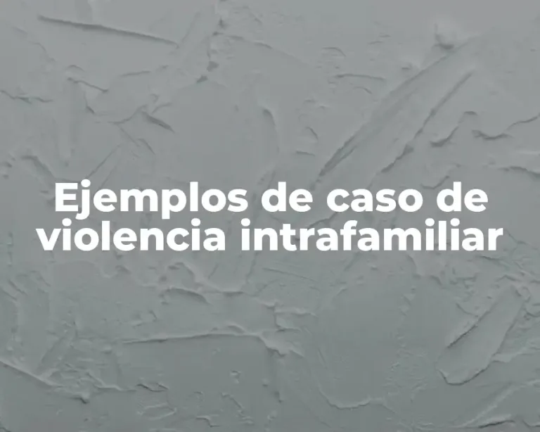 Ejemplos de caso de violencia intrafamiliar