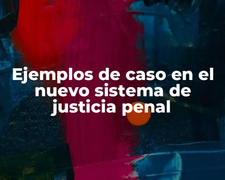 Ejemplos de caso en el nuevo sistema de justicia penal