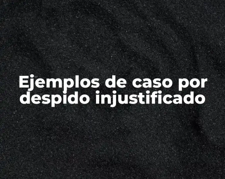 Ejemplos de caso por despido injustificado