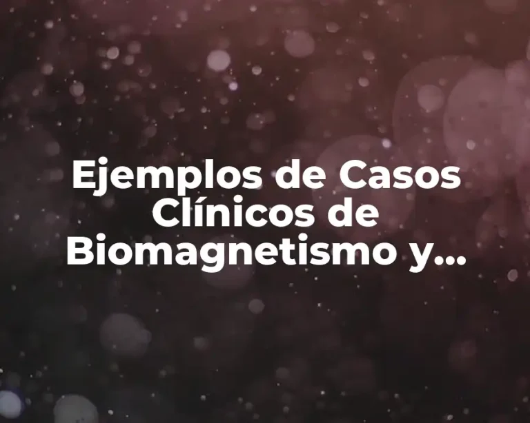 Ejemplos de Casos Clínicos de Biomagnetismo y Significado