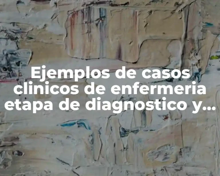 Ejemplos de casos clinicos de enfermeria etapa de diagnostico y Significado
