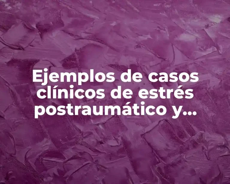 Ejemplos de casos clínicos de estrés postraumático y Significado
