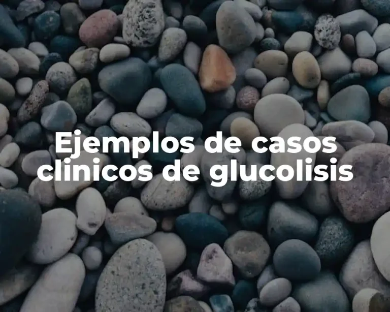 Ejemplos de casos clinicos de glucolisis