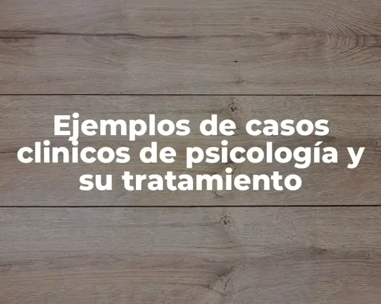 Ejemplos de casos clinicos de psicología y su tratamiento