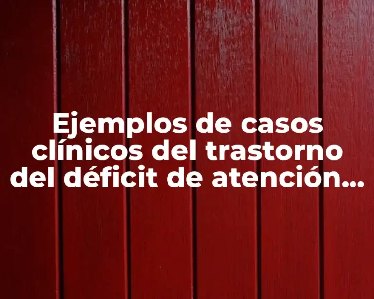 Ejemplos de casos clínicos del trastorno del déficit de atención con
