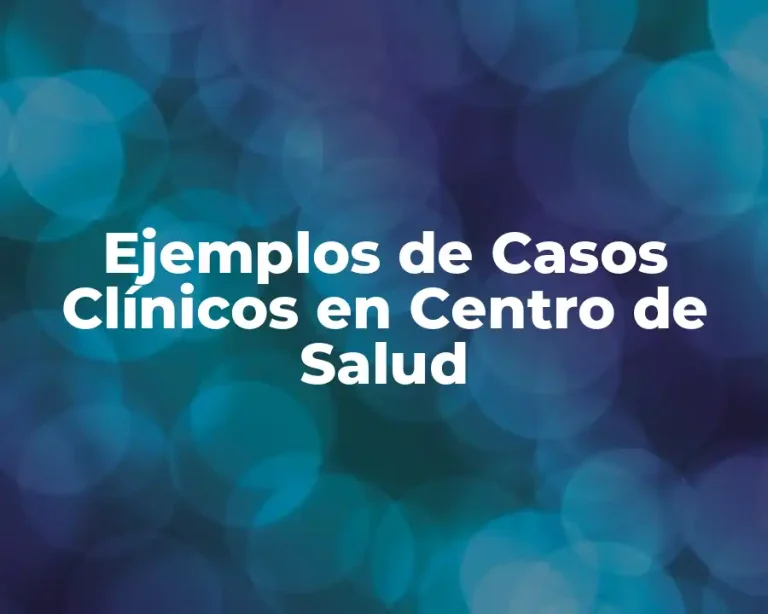Ejemplos de Casos Clínicos en Centro de Salud