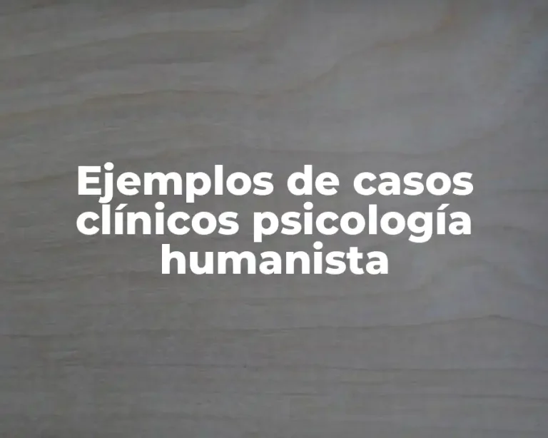 Ejemplos de casos clínicos psicología humanista