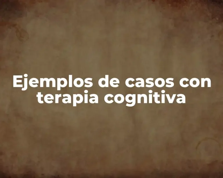 Ejemplos de casos con terapia cognitiva