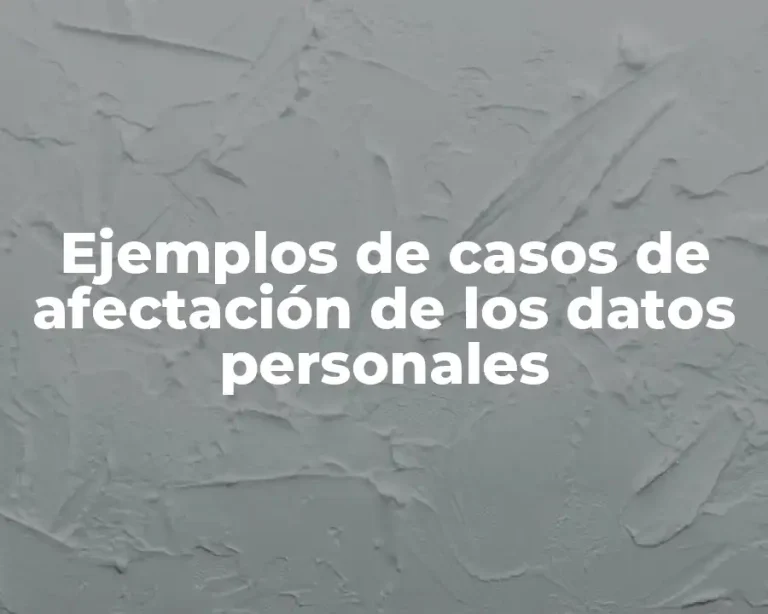 Ejemplos de casos de afectación de los datos personales