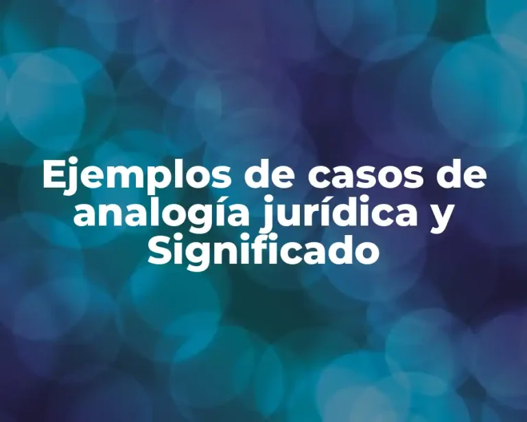 Ejemplos de casos de analogía jurídica y Significado