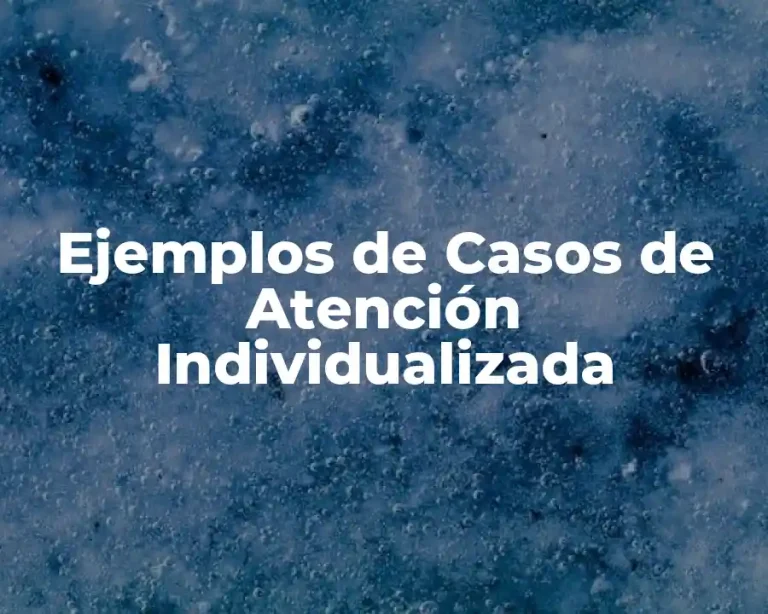 Ejemplos de Casos de Atención Individualizada