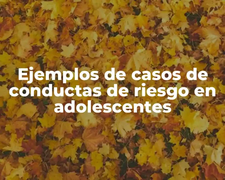 Ejemplos de casos de conductas de riesgo en adolescentes