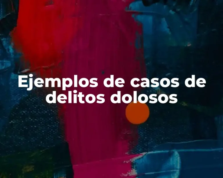 Ejemplos de casos de delitos dolosos