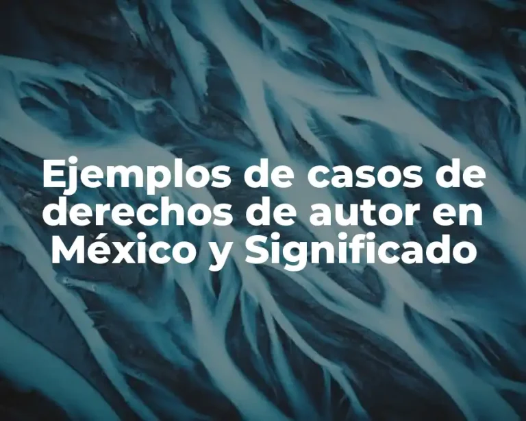 Ejemplos de casos de derechos de autor en México y Significado