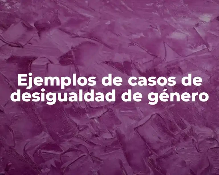 Ejemplos de casos de desigualdad de género