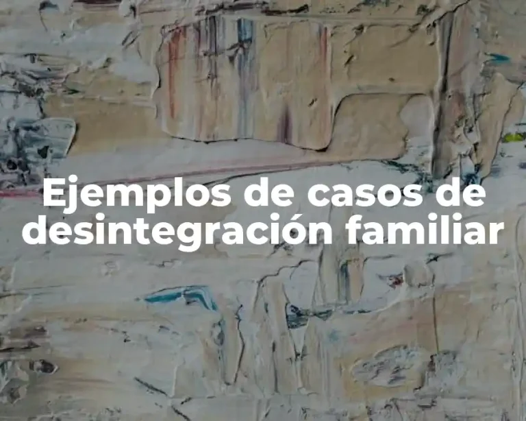 Ejemplos de casos de desintegración familiar