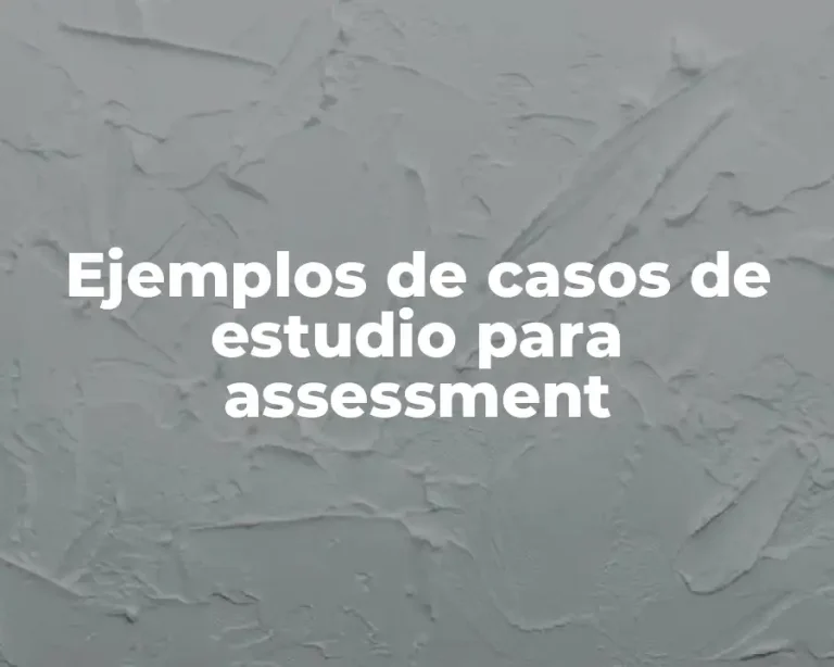 Ejemplos de casos de estudio para assessment