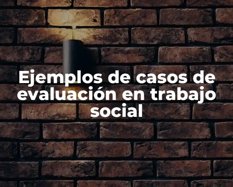 Ejemplos de casos de evaluación en trabajo social