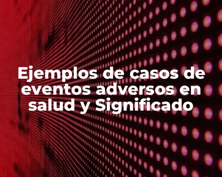 Ejemplos de casos de eventos adversos en salud y Significado