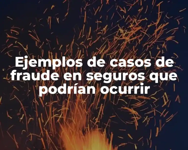 Ejemplos de casos de fraude en seguros que podrían ocurrir