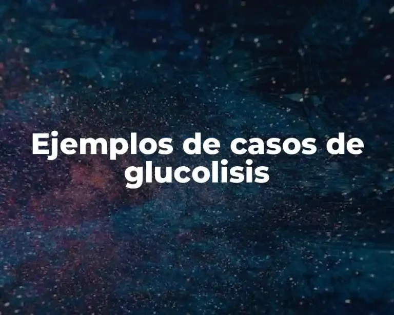 Ejemplos de casos de glucolisis