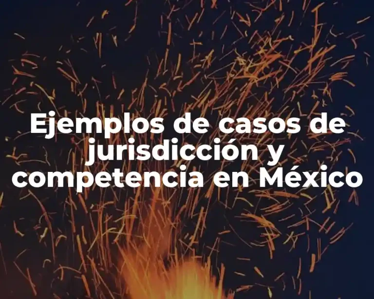 Ejemplos de casos de jurisdicción y competencia en México