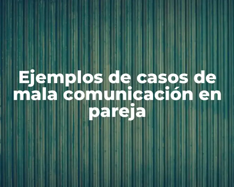 Ejemplos de casos de mala comunicación en pareja