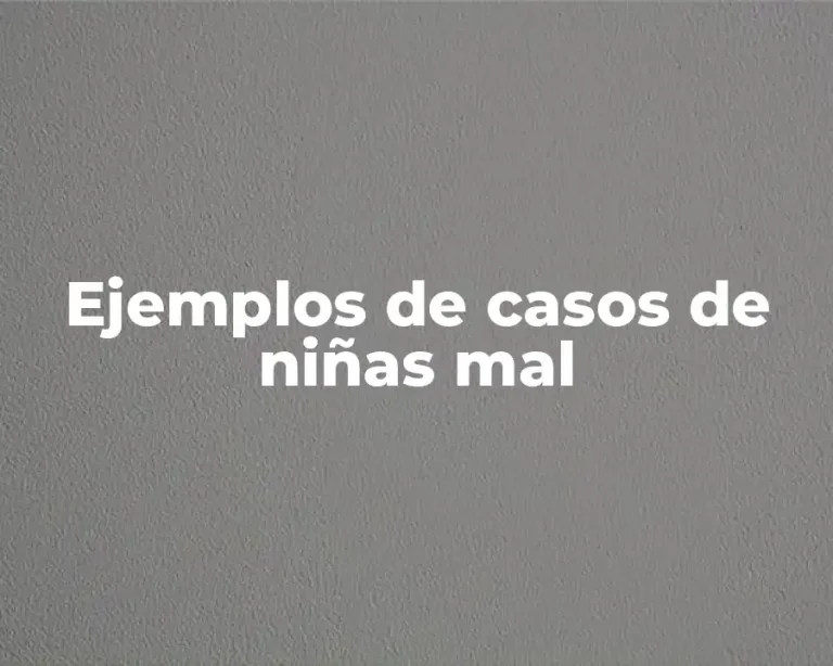 Ejemplos de casos de niñas mal