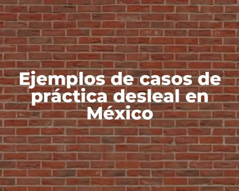 Ejemplos de casos de práctica desleal en México