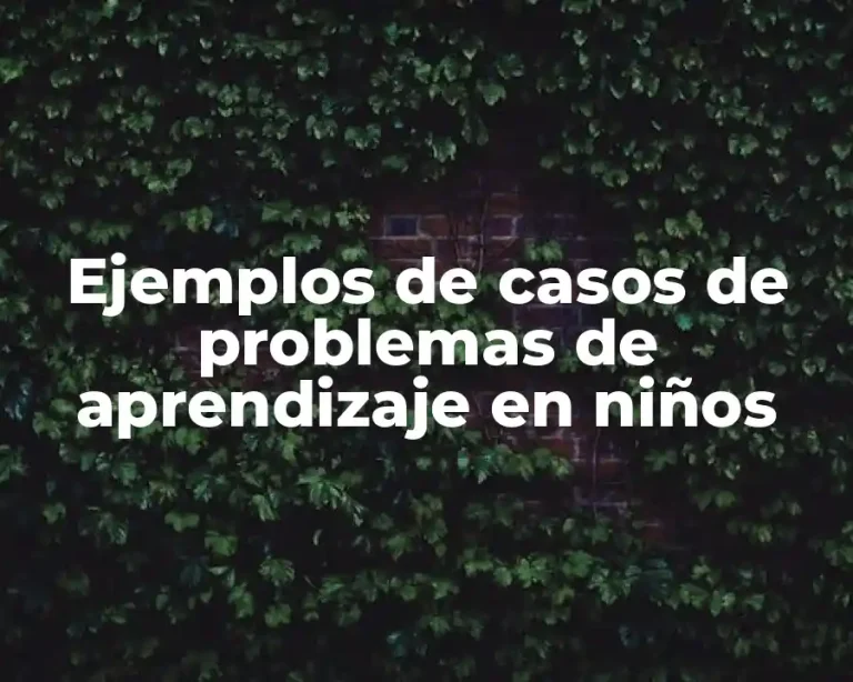 Ejemplos de casos de problemas de aprendizaje en niños