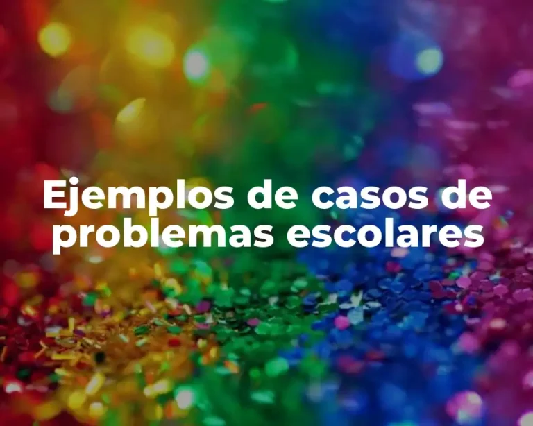 Ejemplos de casos de problemas escolares