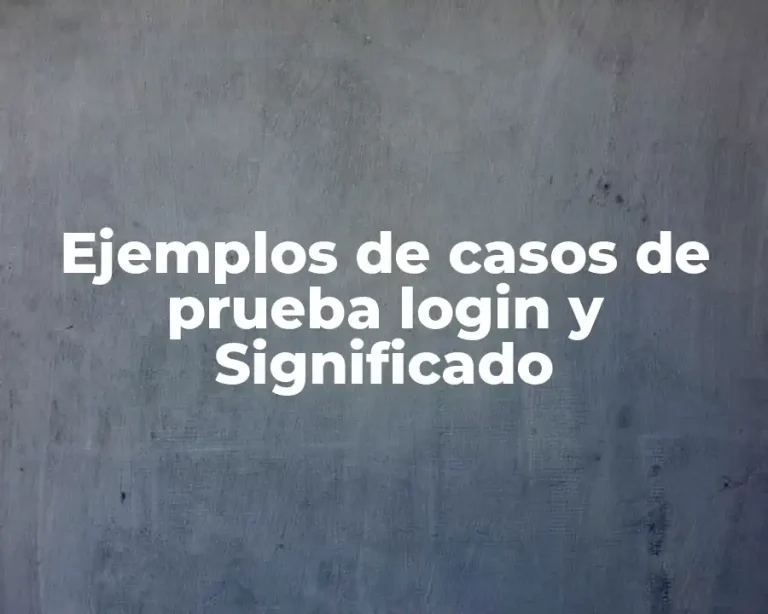 Ejemplos de casos de prueba login y Significado