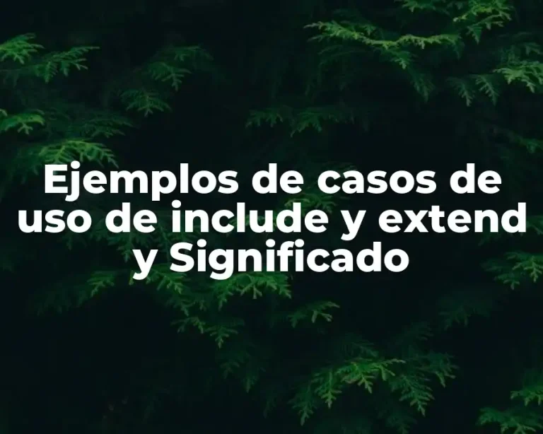 Ejemplos de casos de uso de include y extend y Significado