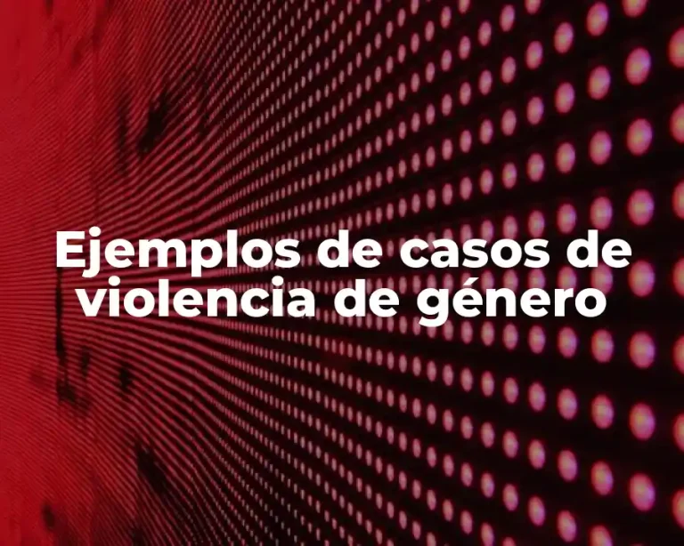 Ejemplos de casos de violencia de género