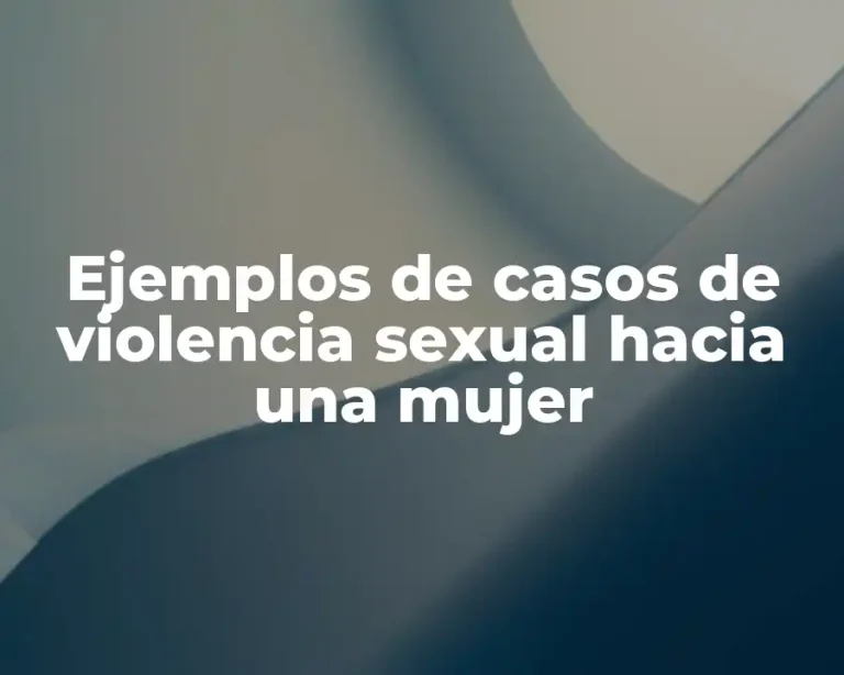 Ejemplos de casos de violencia sexual hacia una mujer