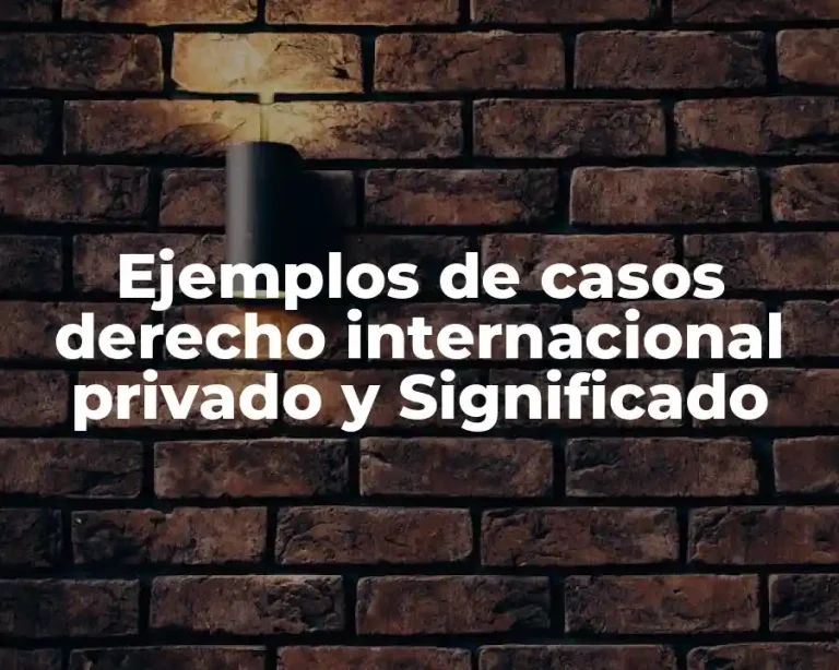 Ejemplos de casos derecho internacional privado y Significado