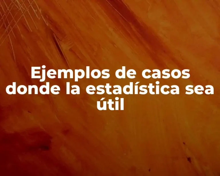 Ejemplos de casos donde la estadística sea útil