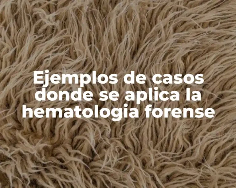 Ejemplos de casos donde se aplica la hematologia forense