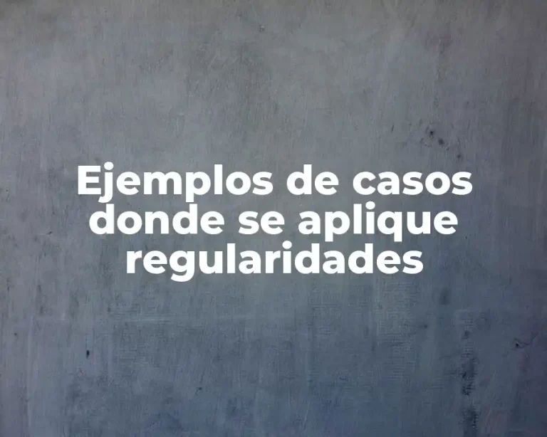 Ejemplos de casos donde se aplique regularidades