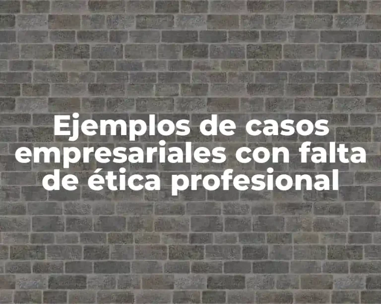 Ejemplos de casos empresariales con falta de ética profesional