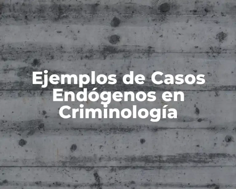Ejemplos de Casos Endógenos en Criminología