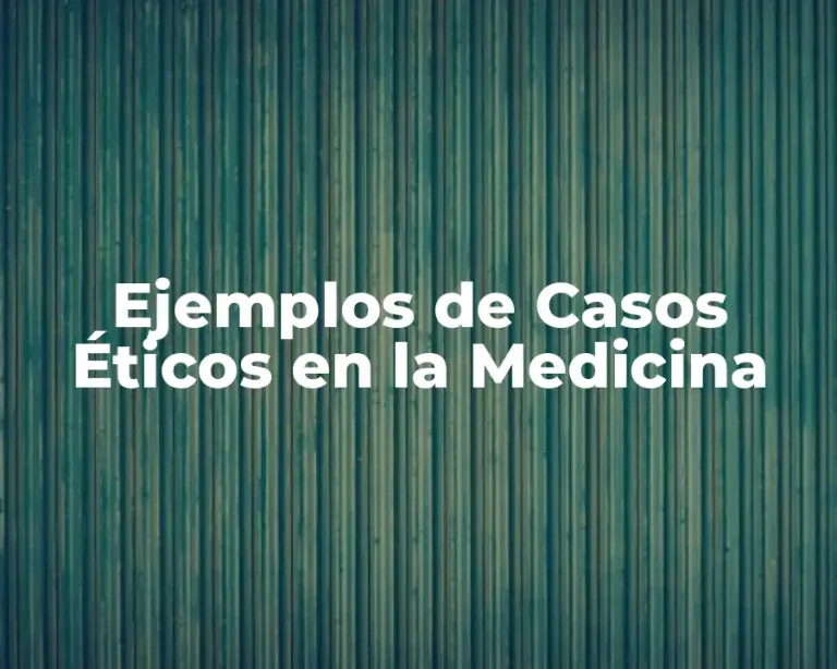 Ejemplos de Casos Éticos en la Medicina