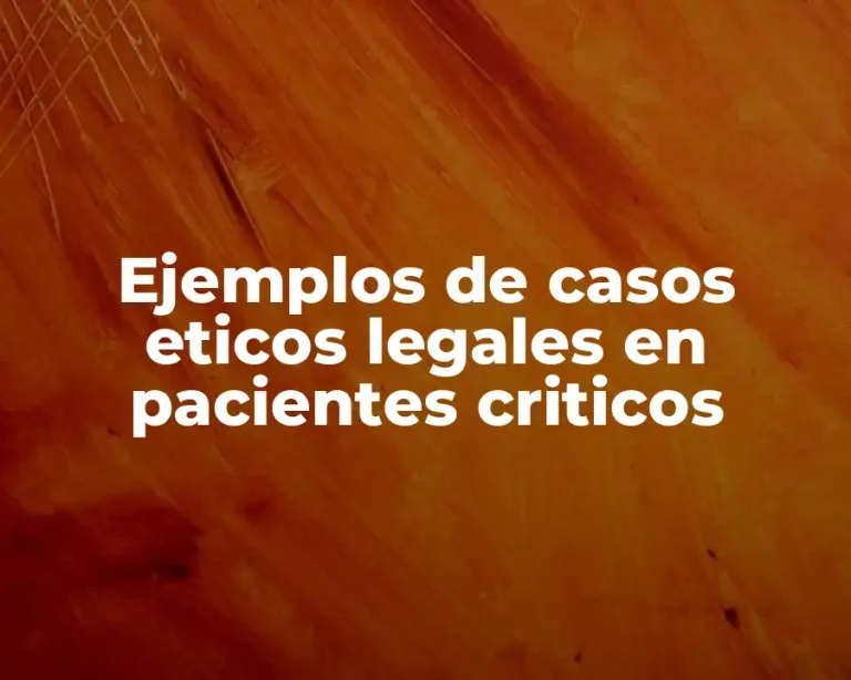 Ejemplos de casos eticos legales en pacientes criticos