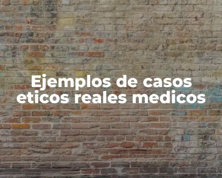 Ejemplos de casos eticos reales medicos