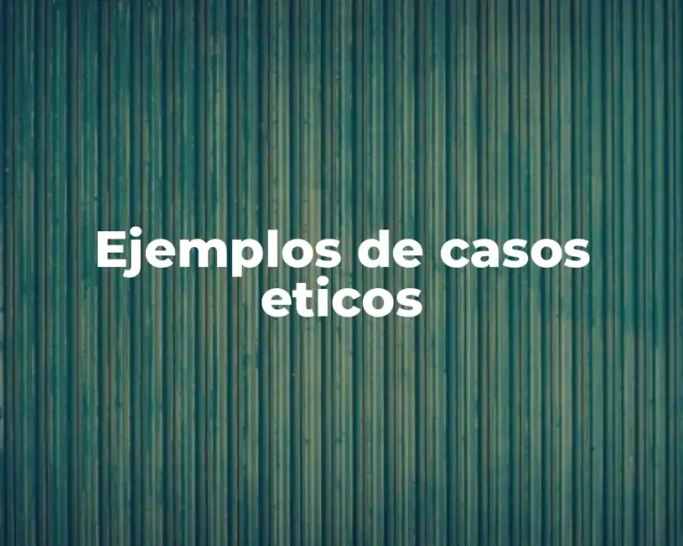 Ejemplos de casos eticos