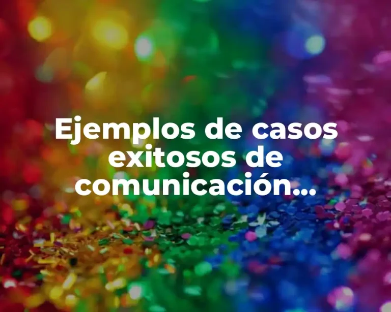 Ejemplos de casos exitosos de comunicación estratégica